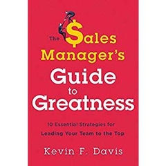 The Sales Manager’s Guide to Greatness: 10 Essential Strategies for Leading Your Team to the Top