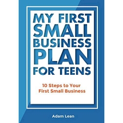 My First Small Business Plan for Teens: A step-by-step guide for a teen to start their own business.