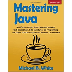 Mastering Java: An Effective Project Based Approach including Web Development, Data Structures, GUI Programming and Object Oriented Programming (Beginner to Advanced)