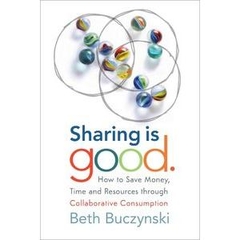 Sharing is Good: How to Save Money, Time and Resources through Collaborative Consumption