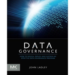 Data Governance: How to Design, Deploy and Sustain an Effective Data Governance Program