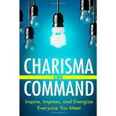 Charisma on Command: Inspire, Impress, and Energize Everyone You Meet
