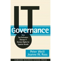 IT Governance: How Top Performers Manage IT Decision Rights for Superior Results