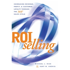 ROI Selling: Increasing Revenue, Profit, and Customer Loyalty through the 360 Sales Cycle