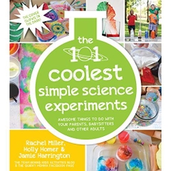 The 101 Coolest Simple Science Experiments: Awesome Things To Do With Your Parents, Babysitters and Other Adults