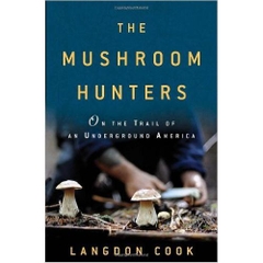 The Mushroom Hunters: On the Trail of an Underground America