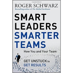 Smart Leaders, Smarter Teams: How You and Your Team Get Unstuck to Get Results