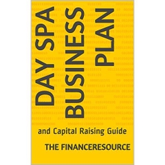 Day Spa Business Plan: and Capital Raising Guide