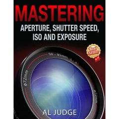 Mastering Aperture, Shutter Speed, ISO and Exposure