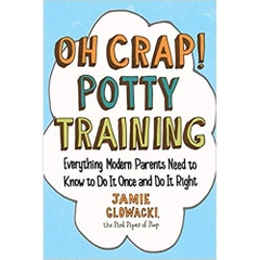 Oh Crap! Potty Training: Everything Modern Parents Need to Know to Do It Once and Do It Right (Oh Crap Parenting)