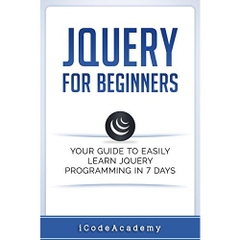 jQuery For Beginners: Your Guide To Easily Learn jQuery Programming in 7 days