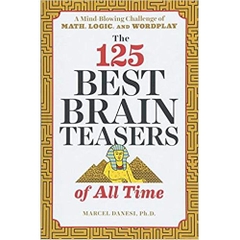 The 125 Best Brain Teasers of All Time: A Mind-Blowing Challenge of Math, Logic, and Wordplay