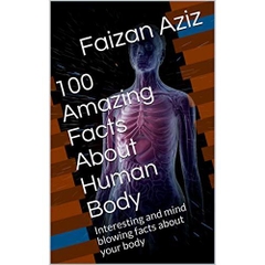 100 Amazing Facts About Human Body: Interesting and mind blowing facts about your body (100 Facts)