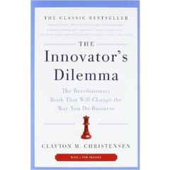 The Innovator's Dilemma - The Revolutionary Book That Will Change the Way You Do Business - Clayton M. Christensen