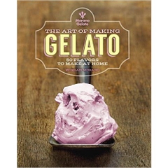 The Art of Making Gelato: 50 Flavors to Make at Home