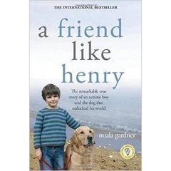 A Friend Like Henry: The Remarkable True Story of an Autistic Boy and the Dog That Unlocked His World