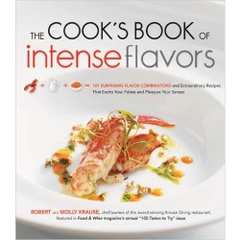 The Cook's Book of Intense Flavors: 101 Surprising Flavor Combinations and Extraordinary Recipes That Excite Your Palate and Pleasure Yo