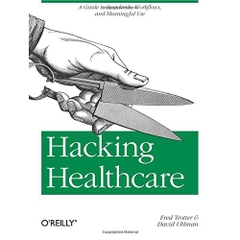 Hacking Healthcare: A Guide to Standards, Workflows, and Meaningful Use