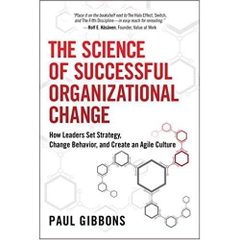 The Science of Successful Organizational Change: How Leaders Set Strategy, Change Behavior, and Create an Agile Culture 1st Edition