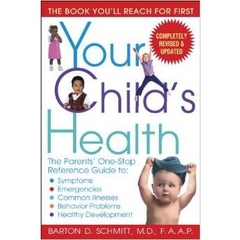 Your Child's Health: The Parents' One-Stop Reference Guide to: Symptoms, Emergencies, Common Illnesses, Behavior Problems, and Healthy Development