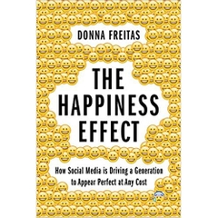 The Happiness Effect: How Social Media is Driving a Generation to Appear Perfect at Any Cost 1st Edition