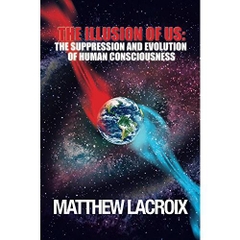 The Illusion of Us: The Suppression and Evolution of Human Consciousness