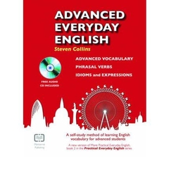 Advanced Everyday English: Advanced Vocabulary, Phrasal Verbs, Idioms and Expressions