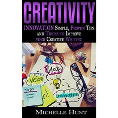 CREATIVITY: Innovation: Simple Proven Tips & Tricks to Improve Your Creative Writing (Mental Fitness, Creativity in Business, Brain Power, Mental Training, ... Block, Problem Solving, Critical Thinking)