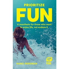 Prioritize Fun: A manifesto for those who want to enjoy life, not endure it
