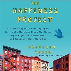 The Happiness Project: Or, Why I Spent a Year Trying to Sing in the Morning, Clean My Closets, Fight Right, Read Aristotle, and Generally Have More Fun (Audiobook)