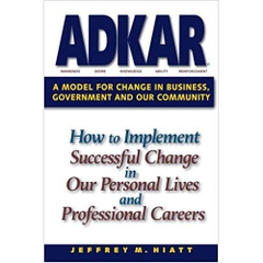 ADKAR: A Model for Change in Business, Government and our Community 1st Edition