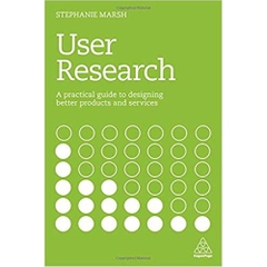 User Research: A Practical Guide to Designing Better Products and Services