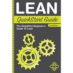 Lean: QuickStart Guide - The Simplified Beginner's Guide To Lean (Lean, Lean Manufacturing, Lean Six Sigma, Lean Enterprise)