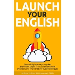 Launch Your English: Dramatically improve your spoken and written English so you can become more articulate using simple tried and trusted techniques