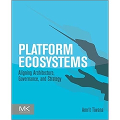 Platform Ecosystems: Aligning Architecture, Governance, and Strategy