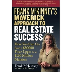 Frank McKinney's Maverick Approach to Real Estate Success: How You can Go From a $50,000 Fixer Upper to a $100..