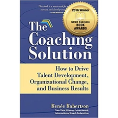 The Coaching Solution: How to Drive Talent Development, Organizational Change, and Business Results