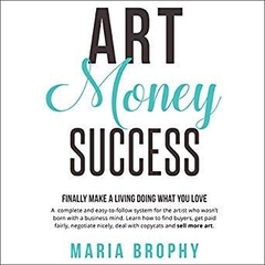 Art Money Success: Finally Make Money Doing What You Love: A Complete and Easy-to-Follow System for the Artist Who Wasn't Born with a Business Mind