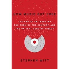 How Music Got Free: The End of an Industry, the Turn of the Century, and the Patient Zero of Piracy