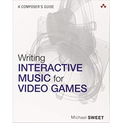 Writing Interactive Music for Video Games: A Composer's Guide (Game Design)