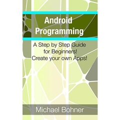 Android Programming: A Step By Step Guide for Beginners! Create Your Own Apps!