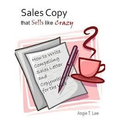 Sales Copy that Sells like Crazy-How to Write Compelling Sales Letter and Copywriting for the Web