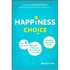 The Happiness Choice: The Five Decisions That Will Take You From Where You Are to Where You Want to Be