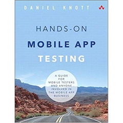 Hands-On Mobile App Testing: A Guide for Mobile Testers and Anyone Involved in the Mobile App Business