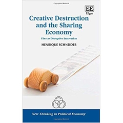 Creative Destruction and the Sharing Economy: Uber As Disruptive Innovation (New Thinking in Political Economy series)