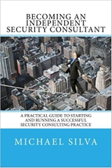 Becoming an Independent Security Consultant: A Practical Guide to Starting and Running a Successful Security Consulting Practice