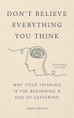 Don't Believe Everything You Think: Why Your Thinking Is The Beginning & End Of Suffering