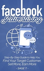 Facebook Advertising 2019: Step-By-Step Guide to Help You Find Your Target Customer, Sell More, Earn More