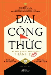 ĐẠI CÔNG THỨC - MỞ KHÓA BÍ QUYẾT NUÔI DẠY CON THÀNH ĐẠT