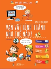 HỎI ĐÁP CÙNG EM - VẠN VẬT HÌNH THÀNH NHƯ THẾ NÀO ?